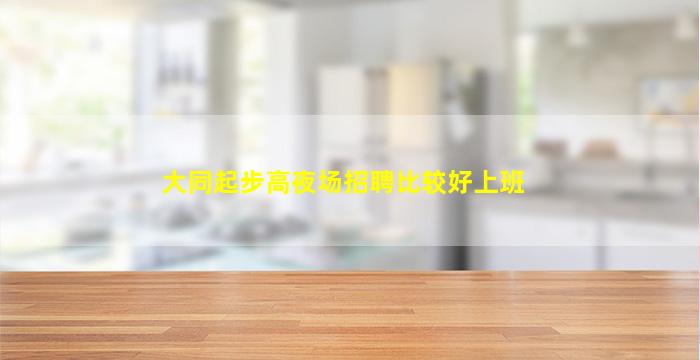 大同起步高夜场招聘比较好上班