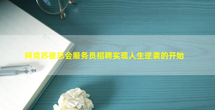 阿克苏夜总会服务员招聘实现人生逆袭的开始